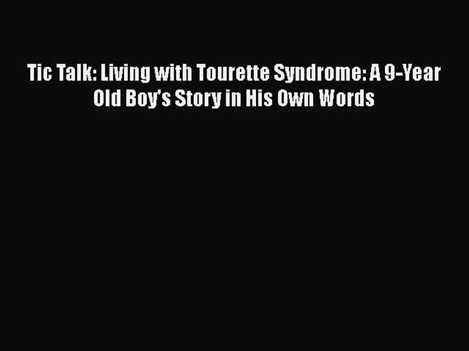 READ book  Tic Talk: Living with Tourette Syndrome: A 9-Year Old Boy's Story in His Own Words