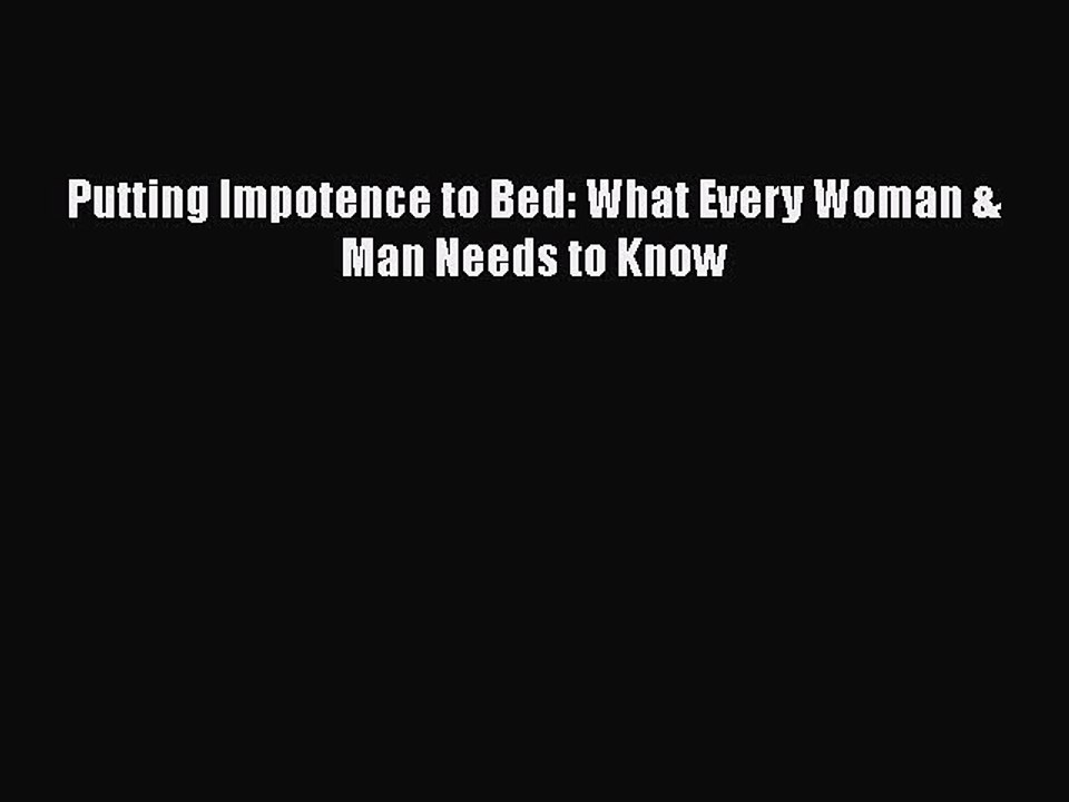 READ FREE FULL EBOOK DOWNLOAD  Putting Impotence to Bed: What Every Woman & Man Needs to Know