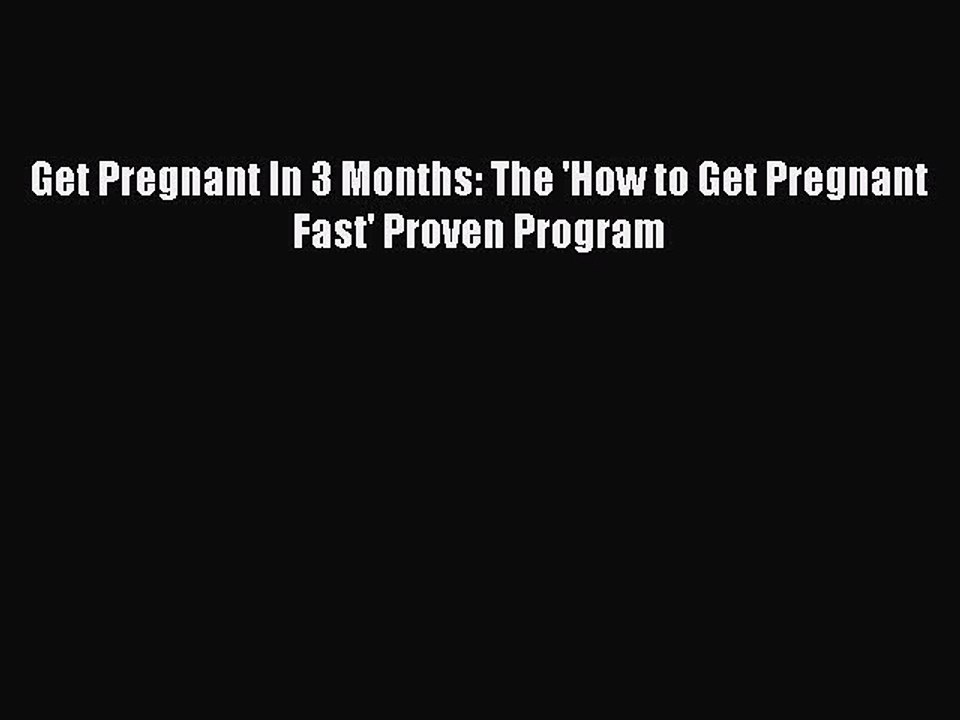 READ book  Get Pregnant In 3 Months: The 'How to Get Pregnant Fast' Proven Program  Full Free