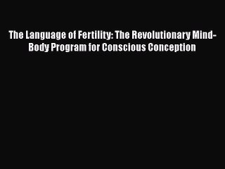 READ book  The Language of Fertility: The Revolutionary Mind-Body Program for Conscious Conception