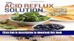 Books The Acid Reflux Solution: A Cookbook and Lifestyle Guide for Healing Heartburn Naturally