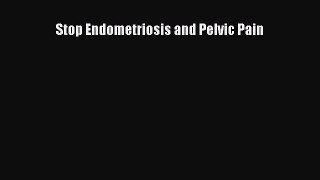 READ book  Stop Endometriosis and Pelvic Pain  Full E-Book