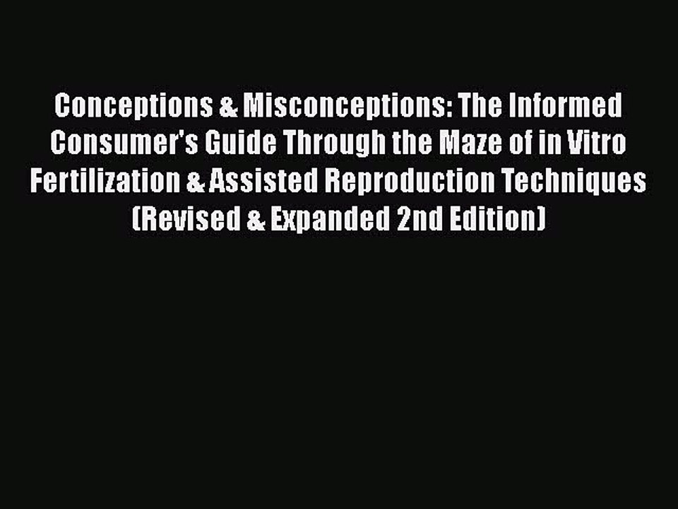 READ book  Conceptions & Misconceptions: The Informed Consumer's Guide Through the Maze of