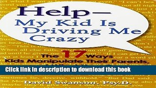 Ebook Help--My Kid Is Driving Me Crazy: The 17 Ways Kids Manipulate Their Parents, and What You