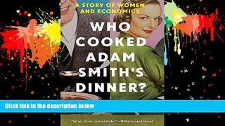 READ THE NEW BOOK Who Cooked Adam Smith s Dinner?: A Story of Women and Economics READ ONLINE