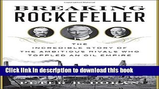 Ebook Breaking Rockefeller: The Incredible Story of the Ambitious Rivals Who Toppled an Oil Empire
