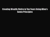 READ book  Creating Wealth: Retire in Ten Years Using Allen's Seven Principles  Full Ebook