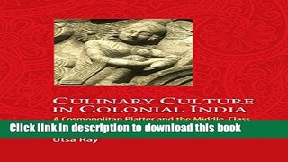 Ebook Culinary Culture in Colonial India: A Cosmopolitan Platter and the Middle-Class Free Online