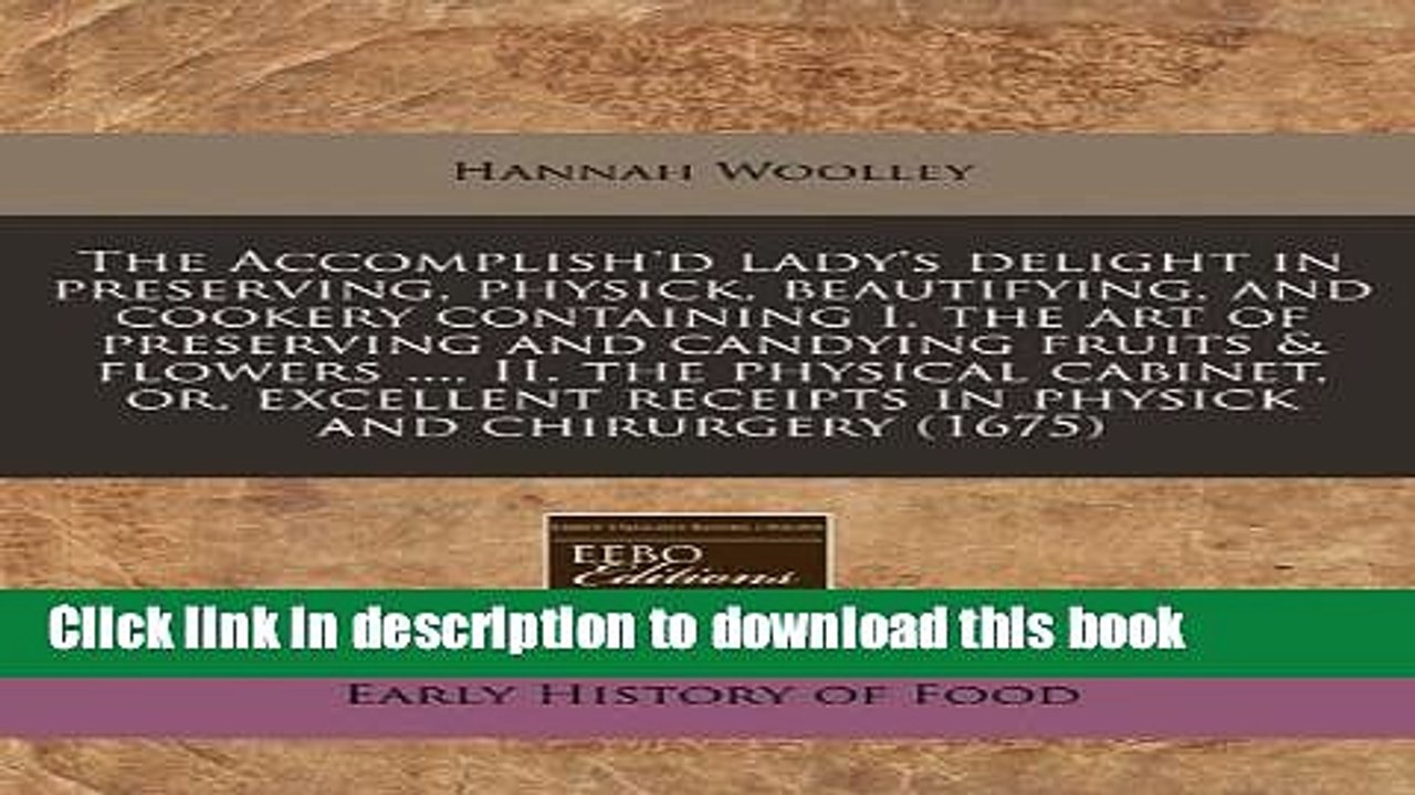 Ebook The Accomplish d Lady s Delight in Preserving, Physick, Beautifying, and Cookery Containing