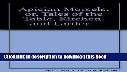 Ebook Apician Morsels; or, Tales of the Table, Kitchen, and Larder... Free Online