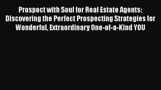 READ book  Prospect with Soul for Real Estate Agents: Discovering the Perfect Prospecting