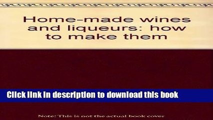 Ebook Home-made wines and liqueurs: how to make them Full Download