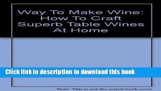 Ebook Way To Make Wine: How To Craft Superb Table Wines At Home Full Online