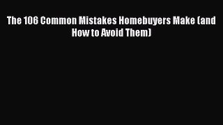 READ book  The 106 Common Mistakes Homebuyers Make (and How to Avoid Them)  Full E-Book