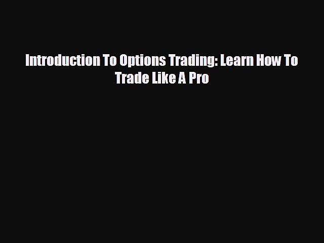 FREE PDF Introduction To Options Trading: Learn How To Trade Like A Pro  FREE BOOOK ONLINE
