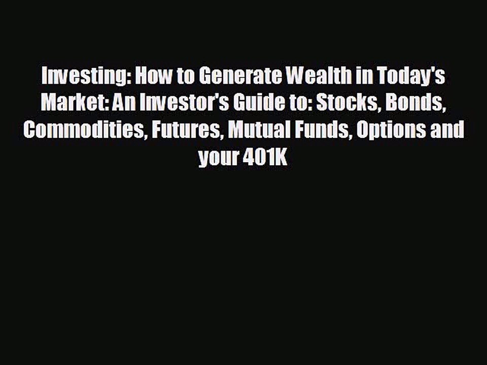 READ book Investing: How to Generate Wealth in Today's Market: An Investor's Guide to: Stocks