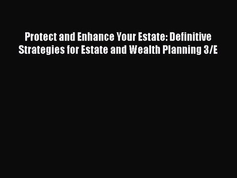 READ book Protect and Enhance Your Estate: Definitive Strategies for Estate and Wealth Planning