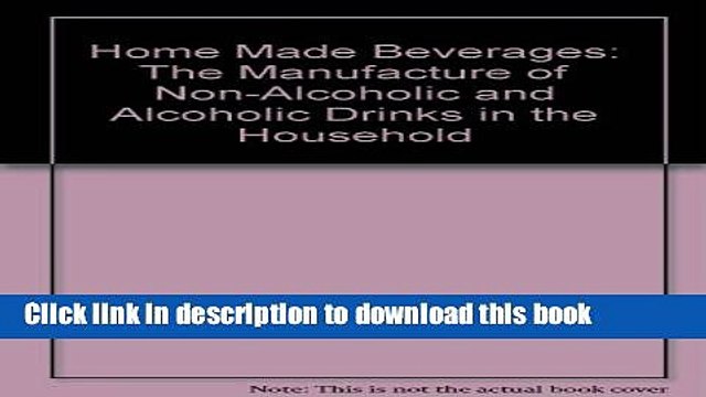 Books Home Made Beverages: The Manufacture of Non-Alcoholic and Alcoholic Drinks in the Household