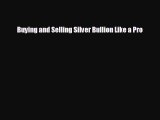 FREE DOWNLOAD Buying and Selling Silver Bullion Like a Pro  DOWNLOAD ONLINE