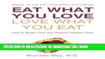 Ebook Eat What You Love, Love What You Eat: How to Break Your Eat-Repent-Repeat Cycle Full Online