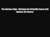 FREE DOWNLOAD The Options Edge:  Winning the Volatility Game with Options On Futures  FREE