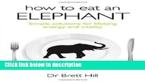 Ebook How to Eat an Elephant: Simple solutions for lifelong energy and vitality Full Online
