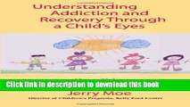 Ebook Understanding Addiction and Recovery Through a Child s Eyes: Hope, Help, and Healing for
