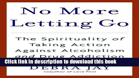 Ebook No More Letting Go: The Spirituality of Taking Action Against Alcoholism and Drug Addiction