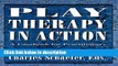 Books Play Therapy in Action: A Casebook for Practitioners Full Online