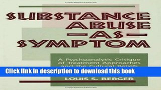 Ebook Substance Abuse as Symptom: A Psychoanalytic Critique of Treatment Approaches and the