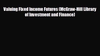 Free [PDF] Downlaod Valuing Fixed Income Futures (McGraw-Hill Library of Investment and Finance)