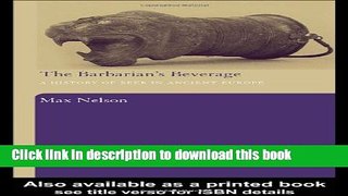 Ebook The Barbarian s Beverage: A History of Beer in Ancient Europe Free Online