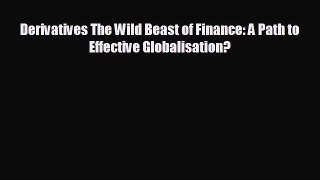 Free [PDF] Downlaod Derivatives The Wild Beast of Finance: A Path to Effective Globalisation?
