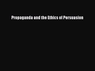 EBOOK ONLINE Propaganda and the Ethics of Persuasion# READ ONLINE