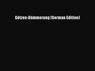 Free [PDF] Downlaod Götzen-Dämmerung (German Edition)#  BOOK ONLINE