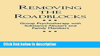 Books Removing the Roadblocks: Group Psychotherapy with Substance Abusers and Family Members Full