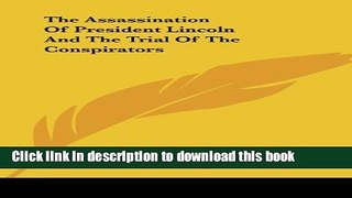 Ebook The Assassination of President Lincoln and the Trial of the Conspirators Free Online