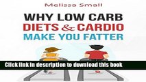Ebook Why Low Carb Diets   Cardio Make You Fatter: Health Myths Debunked-The Real Blueprint To