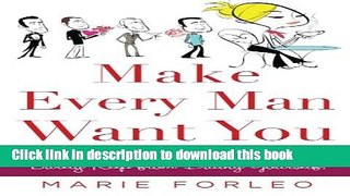Ebook Make Every Man Want You: How to Be So Irresistible You ll Barely Keep from Dating Yourself!