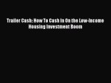 DOWNLOAD FREE E-books  Trailer Cash: How To Cash In On the Low-Income Housing Investment Boom