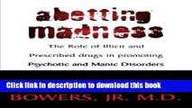 Ebook Abetting Madness; The Role of Illicit and Prescribed drugs in promoting Psychotic and Manic
