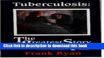 Ebook Tuberculosis: The Greatest Story Never Told - The Search for the Cure and the New Global