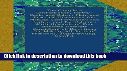 Ebook The Complete Confectioner, Pastry-Cook, and Baker: Plain and Practical Directions for Making