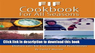 Ebook Fat Into The Fire (FIF) Cookbook For All Seasons - Dishes Can Be Delicious and Nutritious