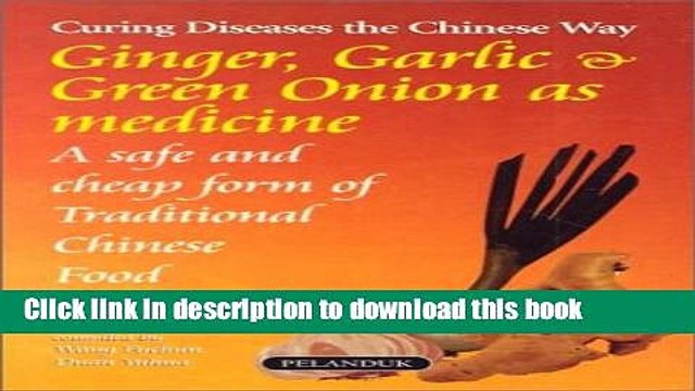 Books Ginger, Garlic Green Onions as Medicine: A Safe and Cheap Form of Traditional Chinese Food