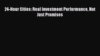 READ FREE FULL EBOOK DOWNLOAD  24-Hour Cities: Real Investment Performance Not Just Promises