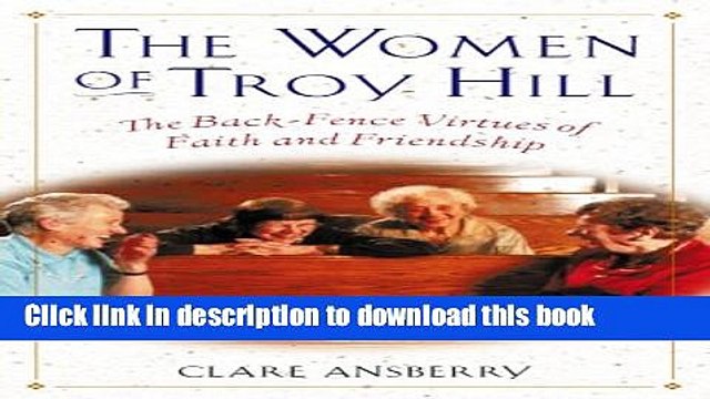 Ebook The Women of Troy Hill: The Back-Fence Virtues of Faith and Friendship Full Online