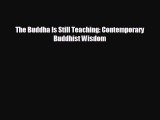 FREE PDF The Buddha Is Still Teaching: Contemporary Buddhist Wisdom READ ONLINE