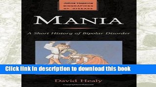 Download Mania: A Short History of Bipolar Disorder (Johns Hopkins Biographies of Disease) PDF