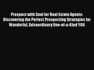 READ book  Prospect with Soul for Real Estate Agents: Discovering the Perfect Prospecting